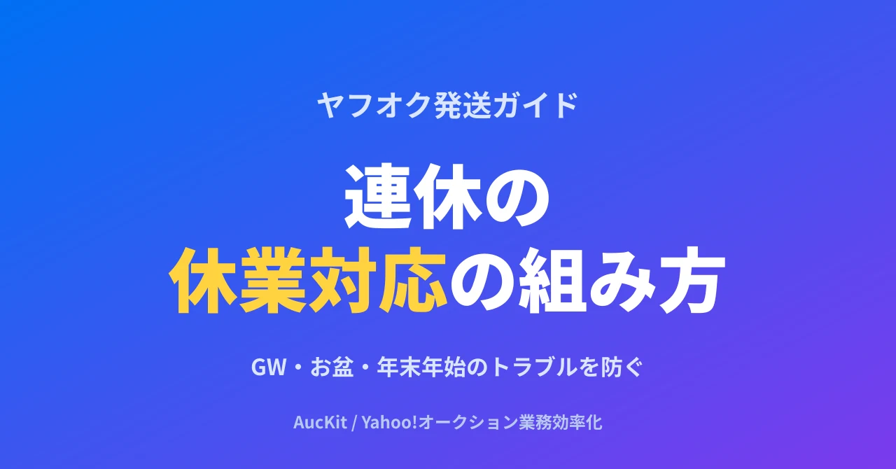 連休のヤフオク発送、休業対応の組み方 ─ GW・お盆・年末年始のトラブルを未然に防ぐ実務ガイド