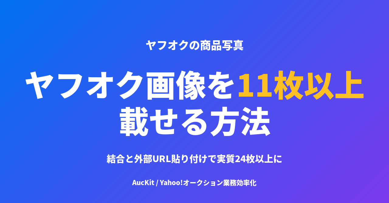 ヤフオク画像を11枚以上載せる方法 ─ 結合と外部URL貼り付けで実質24枚以上に