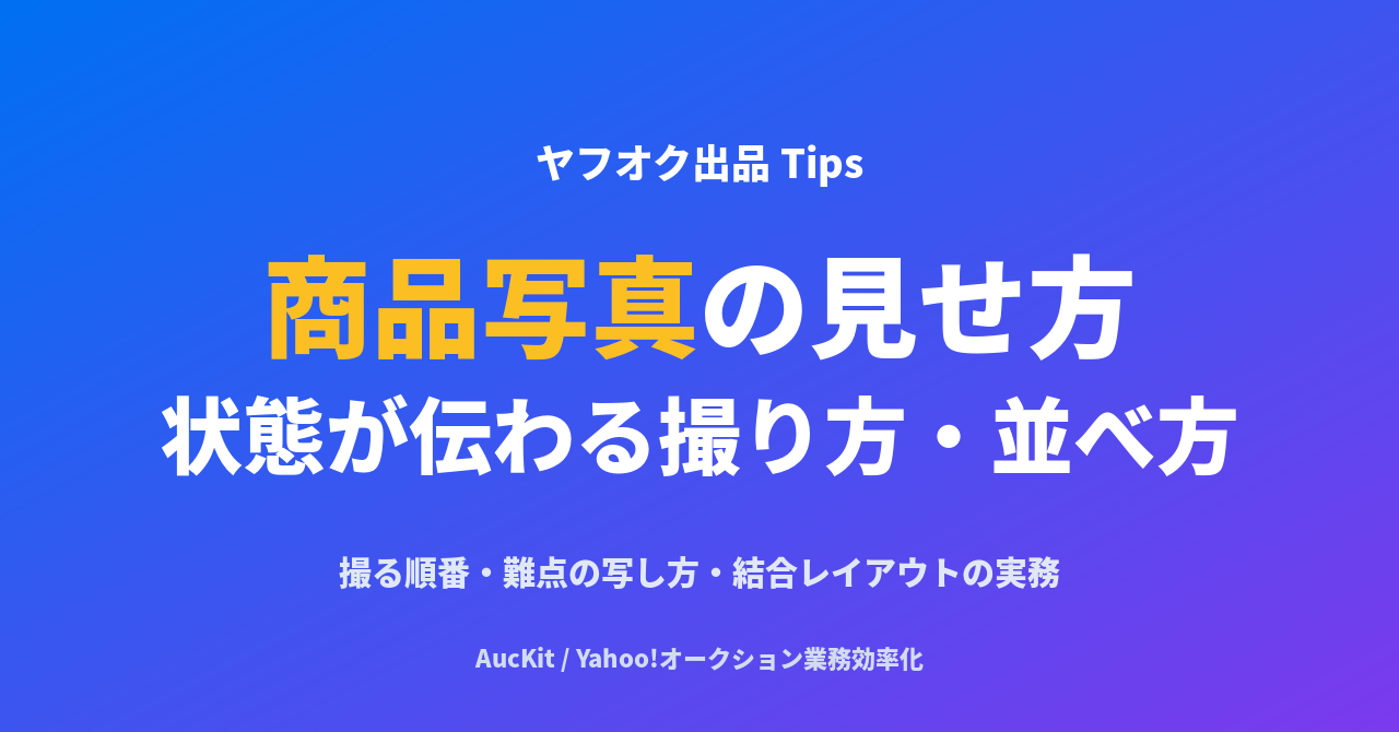 ヤフオクで状態が伝わる商品写真の見せ方 ─ 撮る順番・並べ方・結合レイアウトの実務