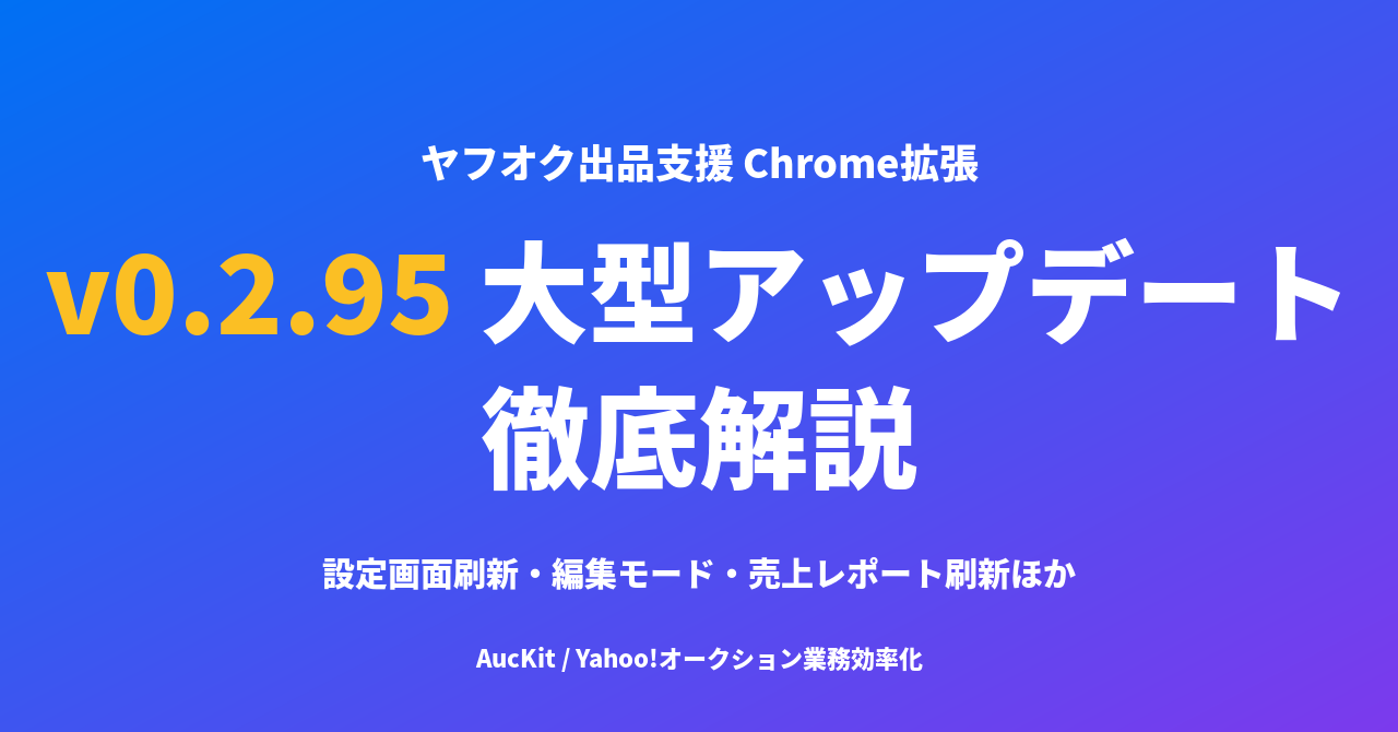 AucKit v0.2.95 大型アップデート徹底解説 ─ 設定画面リニューアル・編集モード・売上レポート刷新で出品作業はこう変わる