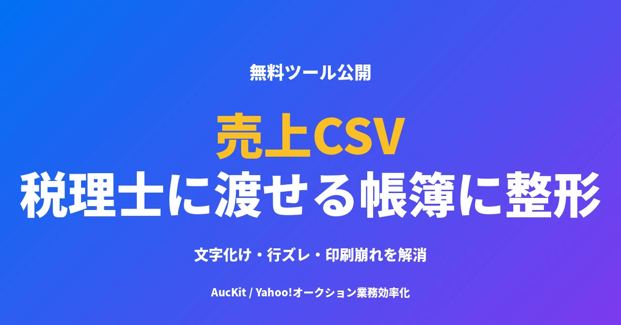ヤフオク売上CSVを税理士に渡せる帳簿に整える ─ 文字化け・行ズレ・印刷崩れを解消する無料ツール