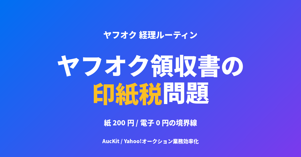 ヤフオク落札者から領収書を求められたら、 印紙税はどうなる? 紙と電子のコスト差を整理