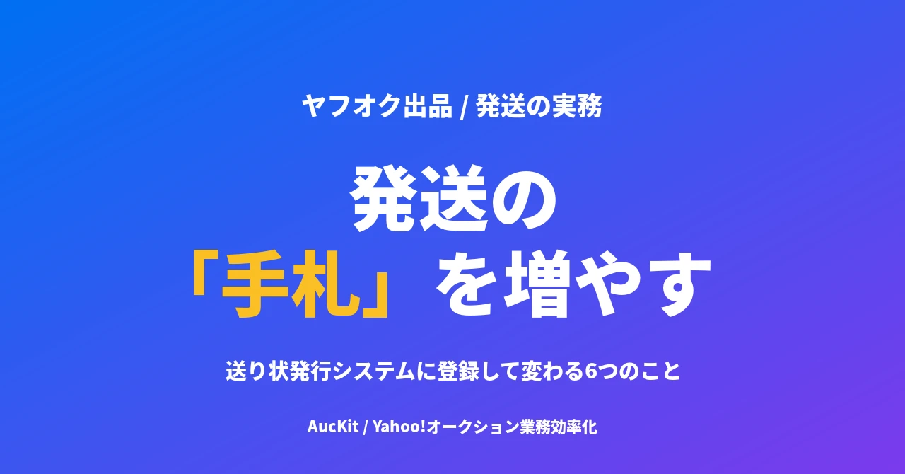 ヤフオク発送の「手札」を増やす ─ 配送会社の送り状発行システムに登録して変わる6つのこと