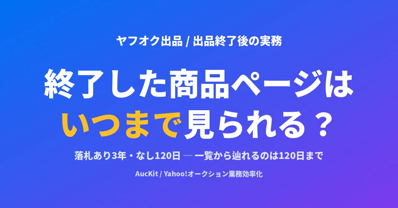 ヤフオクで終了した商品ページはいつまで見られる？ ─ 落札ありは3年・なしは120日、ただし出品者の一覧からは120日で消える