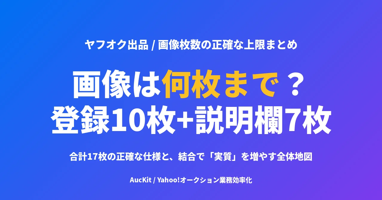 ヤフオクの画像は何枚まで載せられる？ ── 登録10枚+説明欄7枚、正確な上限と増やし方の全体地図
