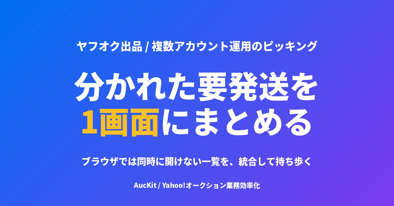 複数アカウントの要発送リストを、1 画面にまとめる ── ヤフオクの出品を分けている人のピッキング術