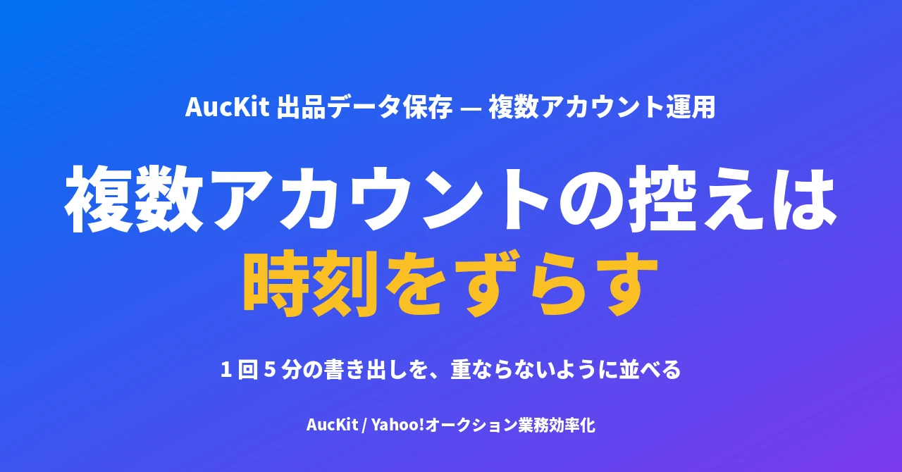 AucKit 出品データ保存を複数アカウントで使う ── 書き出し時刻を1時間ずつずらす運用